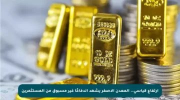 ارتفاع قياسي.. المعدن الأصفر يشهد اندفاعًا غير مسبوق من المستثمرين